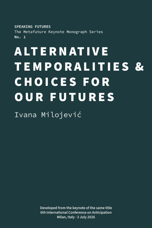 Alternative Temporalities & Choices for Our Futures Metafuture: Futures Studies by Sohail Inayatullah and Ivana Milojević